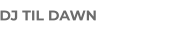 DJ TIL DAWN